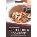 The Comprehensive Rice Cooker Cookbook: Exquisite Rice Cooker Recipes