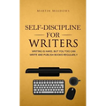 Self-Discipline for Writers: Writing Is Hard, But You Too Can Write and Publish Books Regularly