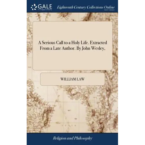 A Serious Call to a Holy Life. Extracted From a Late Author. By John Wesley,