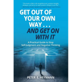 Get Out of Your Own Way... and Get On With It: A Practical Guide to Stop Self-Judgment and Negative Thinking