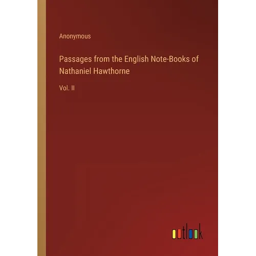 Passages from the English Note-Books of Nathaniel Hawthorne: Vol. II
