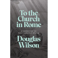 To the Church in Rome: A Commentary on Paul's Greatest Epistle