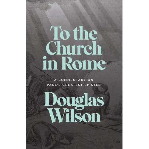To the Church in Rome: A Commentary on Paul's Greatest Epistle