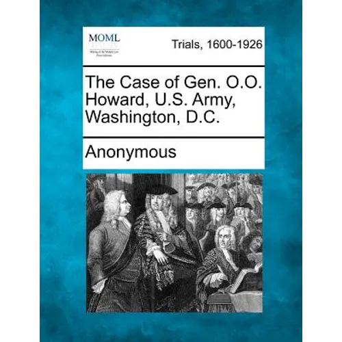 The Case of Gen. O.O. Howard, U.S. Army, Washington, D.C.