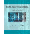 How to Build a Computer (For Beginners) 6th Edition: Student Version