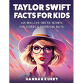 Taylor Swift Facts for Kids: 365 Real-Life Swiftie Secrets, Fun Stories & Surprising Facts About Every Era! - Gift Idea for Kids, Girls, Tweens wit