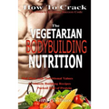 Vegetarian Bodybuilding Nutrition: How To Crack The Muscle Building Success Code With Vegetarian Bodybuilding Nutrition, The ONE Thing you MUST Get Ri