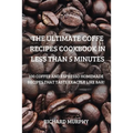 The Ultimate Coffe Recipes Cookbook in Less Than 5 Minutes