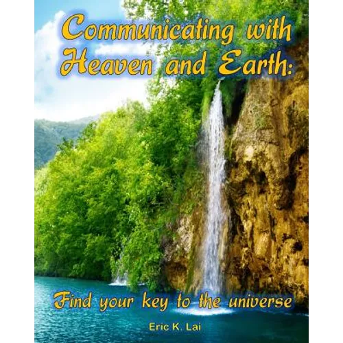 Communicating with Heaven and Earth: Find your key to the universe