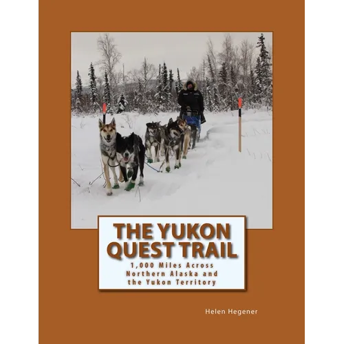 The Yukon Quest Trail: 1,000 Miles Across Northern Alaska and the Yukon Territory