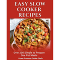 Easy Slow Cooker Recipes: Over 200 Simple to Prepare One Pot Meals