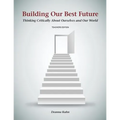 Building Our Best Future: Thinking Critically About Ourselves and Our World