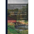 The Creed of the Conquering Chief, As Expounded by the Inspired Orator