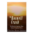 The Roswell Crash: The History of America's Most Famous Conspiracy Theory