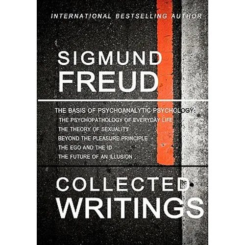 Sigmund Freud Collected Writings: The Psychopathology of Everyday Life, The Theory of Sexuality, Beyond the Pleasure Principle, The Ego and the Id, an
