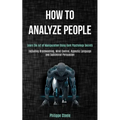 How to Analyze People: Learn the Art of Manipulation Using Dark Psychology Secrets (Including Brainwashing, Mind Control, Hypnotic Language and Sublim