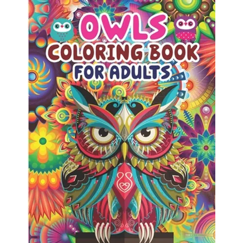 Owls Coloring Book For Adults: Owl Coloring Book - An Adult Coloring Book with Cute Owl Portraits, Fun Owl Designs, and Relaxing Mandala Patterns