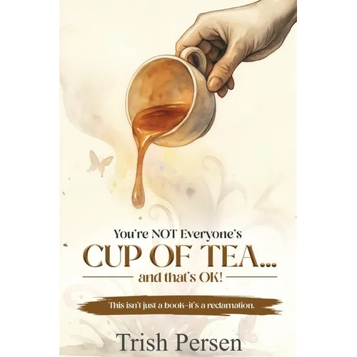 You're NOT Everyone's CUP of TEA and That's OK!: This isn't just a book--it's a reclamation.