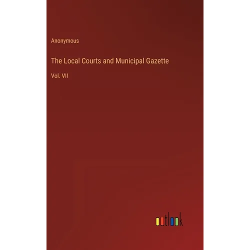 The Local Courts and Municipal Gazette: Vol. VII