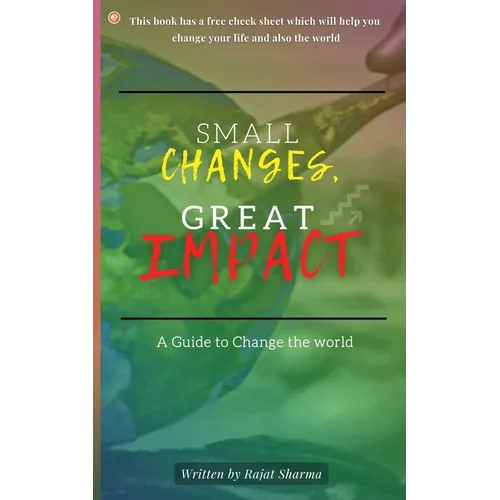 Small Changes, Great Impact: A guide to change the world