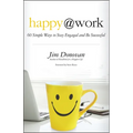 Happy @ Work: 60 Simple Ways to Stay Engaged and Be Successful