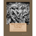 Black Confederates In The U.S. Civil War: A Compiled List of African - Americans Who Served The Confederacy