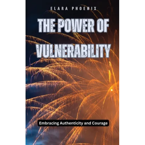 The Power of Vulnerability: Embracing Authenticity and Courage