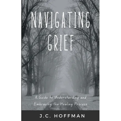 Navigating Grief: A Guide to Understanding and Embracing the Healing Process