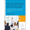 Facilitating with Ease!: Core Skills for Facilitators, Team Leaders and Members, Managers, Consultants, and Trainers