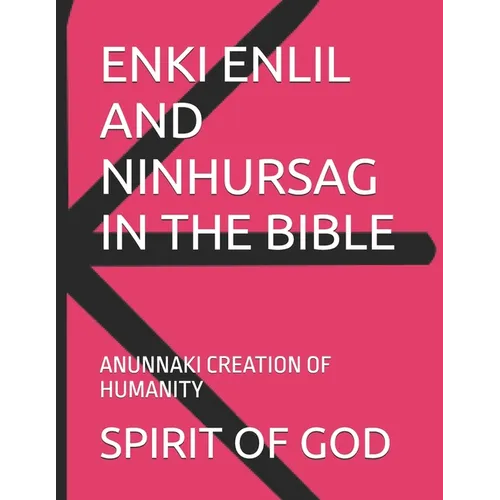 Enki Enlil and Ninhursag in the Bible: Anunnaki Creation of Humanity