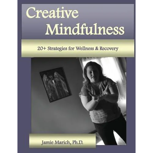 Creative Mindfulness: 20+ Strategies for Wellness & Recovery