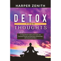 Detox Your Thoughts: A Comprehensive Guide to Overcome your Emotional Wounds and Build Better Relationships with Yourself and Others