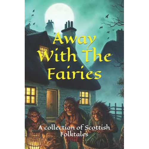 Away With The Fairies: A collection of Scottish Folktales