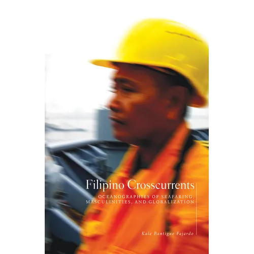 Filipino Crosscurrents: Oceanographies of Seafaring, Masculinities, and Globalization