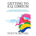 Getting to E.Q. Librium: An Activity Book That Will Unleash the Power of Your Emotional Intelligence