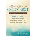 A Spiritual Journey to God's Best: Fear to Faith by Understanding the Relationship Between God, Jesus, the Holy Spirit and You