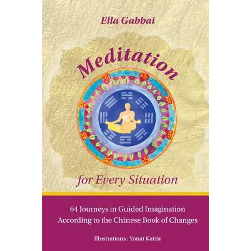 Meditation for Every Situation: 64 Journeys in Guided Imagination According to the Chinese Book of Changes