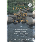 How to Survive the Worst That Can Happen: A Parent's Step by Step Guide to Healing After the Loss of a Child - Hardcover