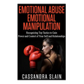 Emotional Abuse: Emotional Manipulation: Recognizing Top Tactics to Gain Power and Control of Your Self and Relationships
