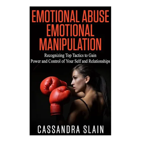 Emotional Abuse: Emotional Manipulation: Recognizing Top Tactics to Gain Power and Control of Your Self and Relationships