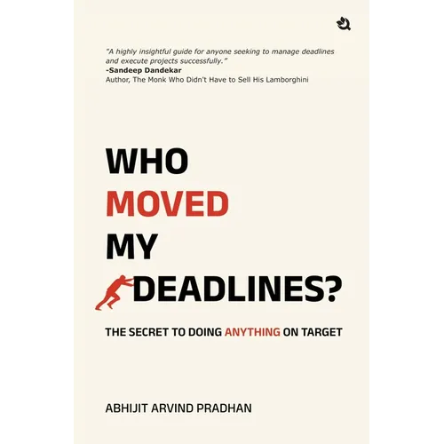 Who Moved My Deadlines?: The Secret To Doing Anything On Target