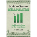 Middle Class to Millionaire: Making the Leap to the Next Level