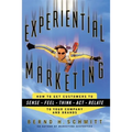 Experiential Marketing: How to Get Customers to Sense, Feel, Think, Act, R