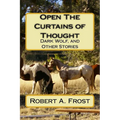Open The Curtains of Thought: Dark Wolf, and Other Stories and Poems