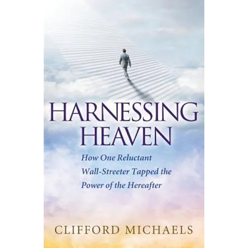 Harnessing Heaven: How One Reluctant Wall-Streeter Tapped the Power of the Hereafter
