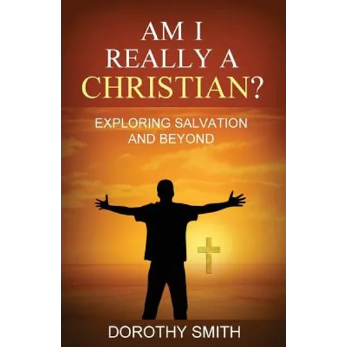 Am I Really A Christian?: Exploring Salvation and Beyond