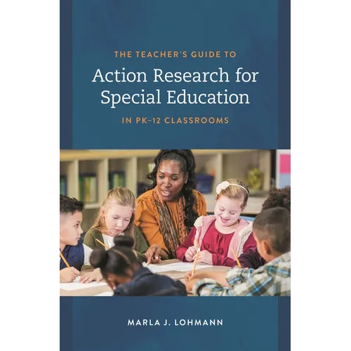 The Teacher's Guide to Action Research for Special Education in Pk-12 Classrooms
