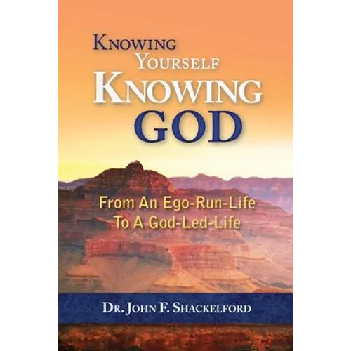 Knowing Yourself Knowing God: Moving from An Ego-Run-Life to a God-Led-Life