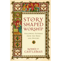 Story-Shaped Worship: Following Patterns from the Bible and History
