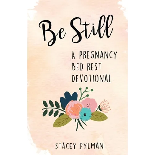 Be Still: A Pregnancy Bed Rest Devotional